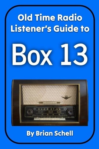 Brian Schell - Old-Time Radio Listener's Guide to Box 13 - Old-Time Radio Listener's Guides, #2.