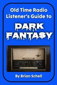  Brian Schell - Old-Time Radio Listener's Guide to Dark Fantasy - Old-Time Radio Listener's Guides, #1.