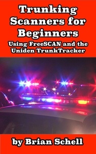  Brian Schell - Trunking Scanners for Beginners Using FreeSCAN and the Uniden TrunkTracker - Amateur Radio for Beginners, #8.