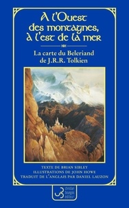 Brian Sibley et John Howe - A l'ouest des montagnes, à l'est de la mer - La carte du Beleriand de J. R. R. Tolkien.