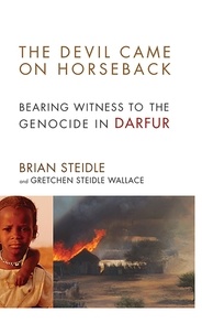 Brian Steidle et Gretchen Steidle Wallace - The Devil Came on Horseback - Bearing Witness to the Genocide in Darfur.