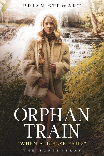  Brian Stewart - Orphan Train "When All Else Fails" - Movie Scripts for Hollywood.
