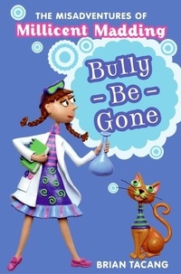Brian Tacang - The Misadventures of Millicent Madding #1: Bully-Be-Gone.