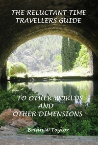  Brian Taylor - The Reluctant Time Travelers Guide to Other Worlds and Other Dimensions.
