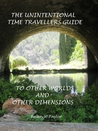  Brian Taylor - The Unintentional Time Travelers Guide To Other Worlds And Other Dimensions.