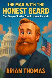 The Man with the Honest Beard: The Story of Rutherford B. Hayes for Kids