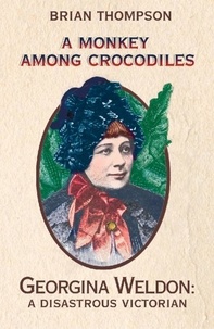 Brian Thompson - A Monkey Among Crocodiles - The Life, Loves and Lawsuits of Mrs Georgina Weldon – a disastrous Victorian [Text only].