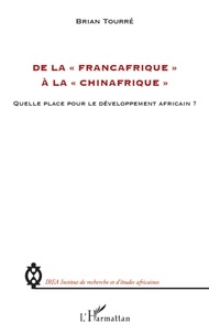 Brian Tourré - De la "Francafrique" a la "Chinafrique" - Quelle place pour le développement africain.