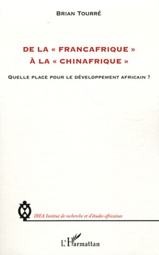 Brian Tourré - De la "Francafrique" a la "Chinafrique" - Quelle place pour le développement africain.