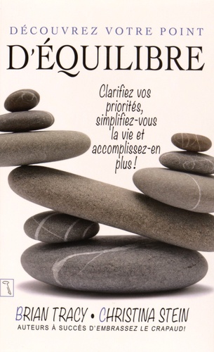 Brian Tracy et Christina Stein - Découvrez votre point d'équilibre - Clarifiez vos priorités, simplifiez-vous la vie et accomplissez-en plus !.