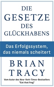 Brian Tracy - Die Gesetze des Glückhabens - Das Erfolgssystem, das niemals scheitert.