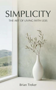 Simplicity : The Art of Living with Less