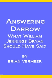 Answering Darrow : What William Jennings Bryan Should Have Said