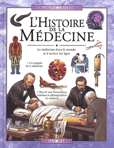 Brian Ward - L'Histoire De La Medecine. La Medecine A Travers Les Ages Et Autour Du Monde.