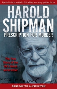 Brian Whittle et Jean Ritchie - Harold Shipman - Prescription For Murder - The true story of Dr Harold Frederick Shipman.