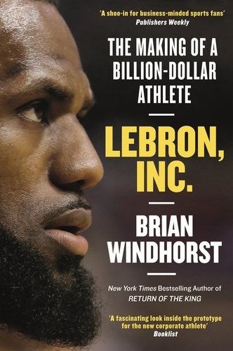 LeBron, Inc.. The Making of a Billion-Dollar Athlete