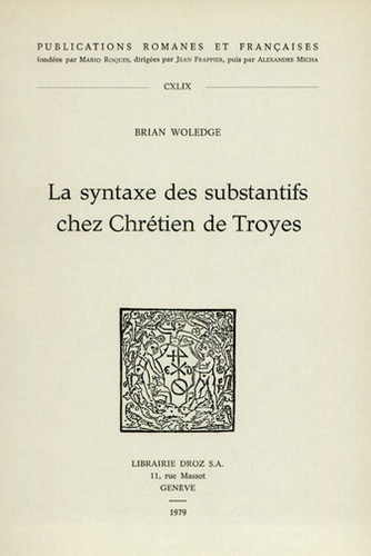 Brian Woledge - La Syntaxe des substantifs chez Chrétien de Troyes.