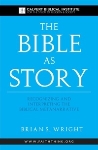  Brian Wright - The Bible as Story: Recognizing and Interpreting the Biblical Metanarrative.