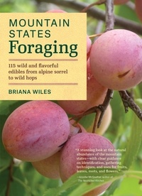 Briana Wiles - Mountain States Foraging - 115 Wild and Flavorful Edibles from Alpine Sorrel to Wild Hops.