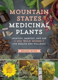 Briana Wiles - Mountain States Medicinal Plants - Identify, Harvest, and Use 100 Wild Herbs for Health and Wellness.