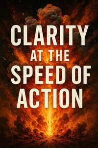 Clarity at the Speed of Action