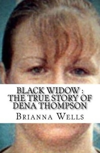  Brianna Wells - Black Widow : The True Story of Dena Thompson.