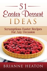  Brianne Heaton - 51 Easter Dessert Ideas: Scrumptious Easter Recipes For Any Occasion.