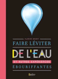 Faire léviter de l'eau et autres expériences ébouriffantes