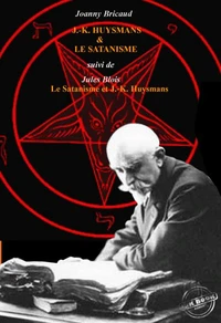 J.-K. Huysmans et le Satanisme par J. Bricaud, suivi de L’Au-delà et les forces inconnues par Jules Blois [édition intégrale revue et mise à jour]