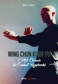 Brice Amiot - Wing Chun Kung Fu - L'art chinois du combat rapproché.