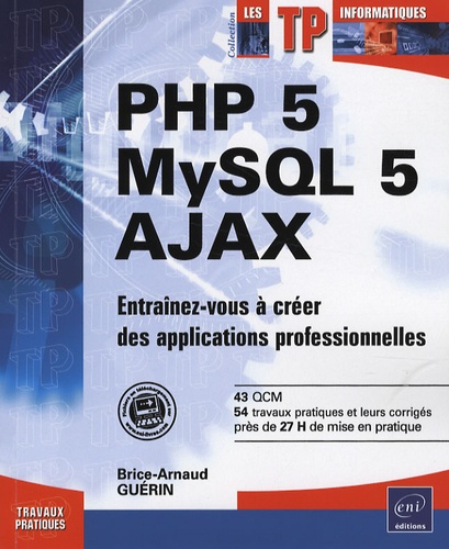Brice-Arnaud Guérin - PHP 5 - MySQL 5 - AJAX - Entraînez-vous à créer des applications professionnelles.