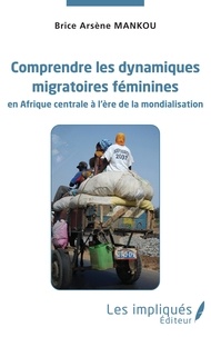 Brice Arsène Mankou - Comprendre les dynamiques migratoires féminines en Afrique centrale à l'ère de la mondialisation.