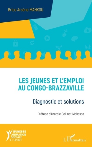 Brice Arsène Mankou - Les jeunes et l'emploi au Congo-Brazzaville - Diagnostic et solutions.