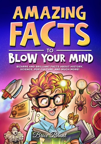  Brice Brant et  Special Art Learning - Amazing Facts to Blow Your Mind : Bizarre and Brilliant Facts about History, Science, Pop Culture, and much more!.
