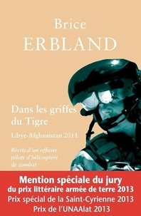 Brice Erbland - Dans les griffes du Tigre, Libye-Afghanistan 2011 - Récits d'un officier pilote d'hélicoptère de combat.