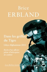 Brice Erbland - Dans les griffes du Tigre, Libye-Afghanistan 2011 - Récits d'un officier pilote d'hélicoptère de combat.
