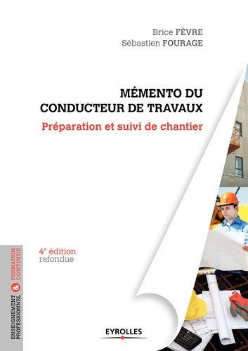 Le mémento du conducteur de travaux. Préparation et suivi de chantier pour les marchés publics et privés 4e édition