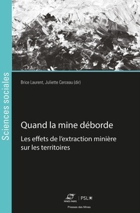 Brice Laurent et Juliette Cerceau - Quand la mine déborde - Enquête sur la fabrique des territoires extractifs.