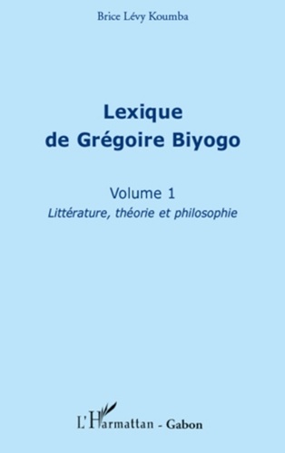 Brice Lévy Koumba - Lexique de Grégoire Biyogo (volume 1) - Littérature, théorie et philosophie.