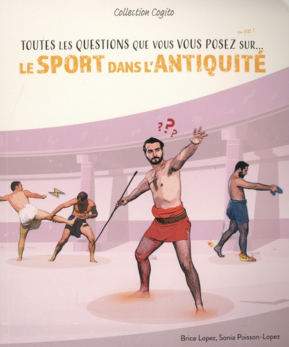 Brice Lopez et Sonia Poisson-Lopez - Toutes les questions que vous vous posez sur... le sport dans l'Antiquité.