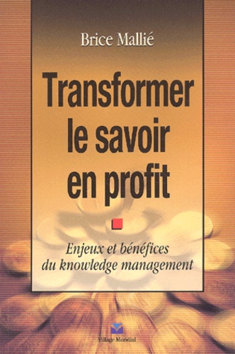 Brice Mallié - Transformer le savoir en profit - Enjeux et bénéfices du knowledge management.