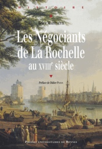 Brice Martinetti - Les Négociants de La Rochelle au XVIIIe siècle.