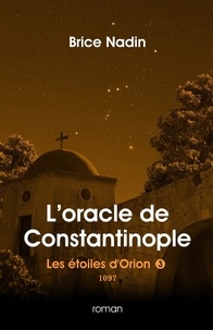 Brice Nadin - Les étoiles d'Orion 3 : L'oracle de Constantinople, 1097 - Les étoiles d'Orion, tome 3..