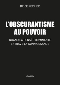 Obscurantisme au pouvoir - Quand la pensée dominante entrave la connaissance