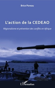 Brice Poreau - L'action de la CEDEAO - Régionalisme et prévention des conflits en Afrique.