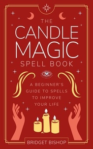  Bridget Bishop - The Candle Magic Spell Book: A Beginner's Guide to Spells to Improve Your Life - Spell Books for Beginners, #1.