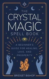 Bridget Bishop - The Crystal Magic Spell Book: A Beginner's Guide For Healing, Love, and Prosperity - Spell Books for Beginners, #2.