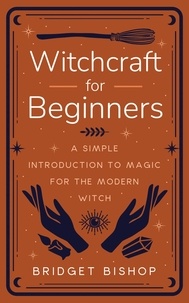  Bridget Bishop - Witchcraft for Beginners: A Simple Introduction to Magic for the Modern Witch.