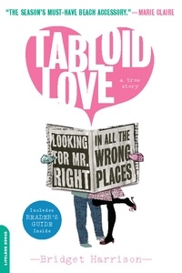 Bridget Harrison - Tabloid Love - Looking for Mr. Right in All the Wrong Places, A Memoir.