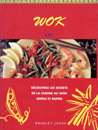 Bridget Jones - Wok. Decouvrir Les Secrets Simples Et Rapides De La Cuisine Au Wok.